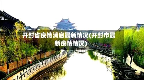 开封省疫情消息最新情况(开封市最新疫情情况)-第2张图片