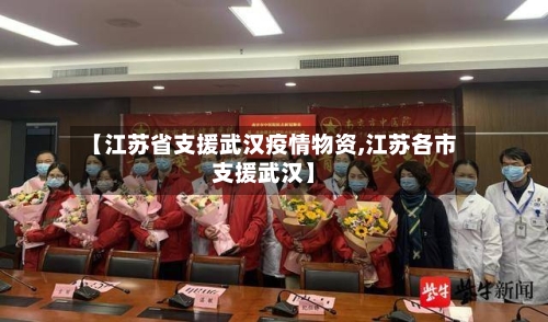 【江苏省支援武汉疫情物资,江苏各市支援武汉】-第2张图片