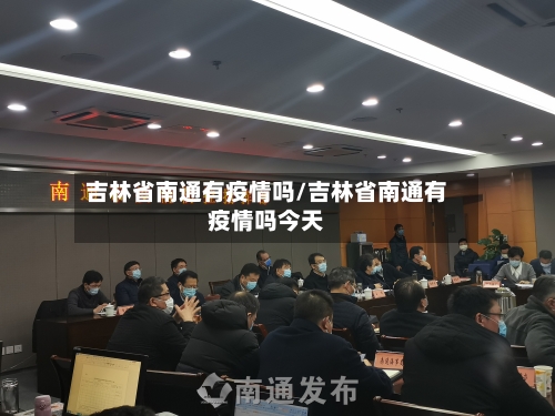 吉林省南通有疫情吗/吉林省南通有疫情吗今天-第3张图片