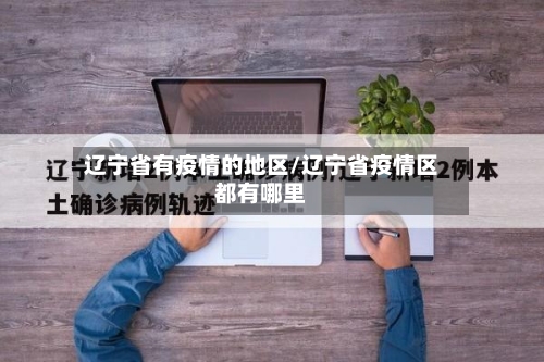 辽宁省有疫情的地区/辽宁省疫情区都有哪里-第1张图片