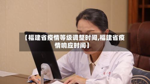 【福建省疫情等级调整时间,福建省疫情响应时间】-第1张图片