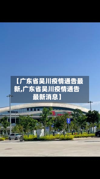【广东省吴川疫情通告最新,广东省吴川疫情通告最新消息】-第1张图片