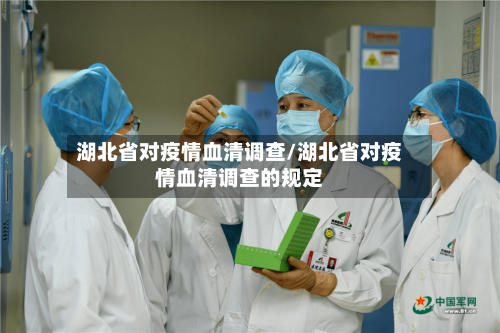 湖北省对疫情血清调查/湖北省对疫情血清调查的规定-第2张图片