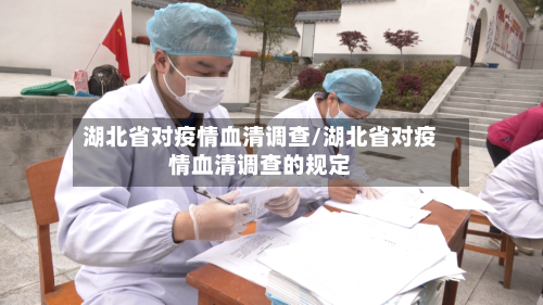 湖北省对疫情血清调查/湖北省对疫情血清调查的规定-第1张图片
