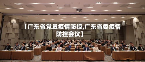 【广东省党员疫情防控,广东省委疫情防控会议】-第1张图片