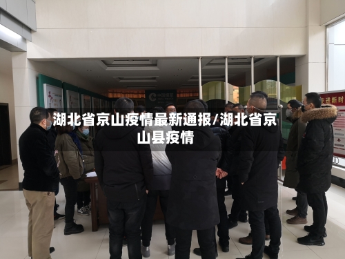 湖北省京山疫情最新通报/湖北省京山县疫情-第2张图片