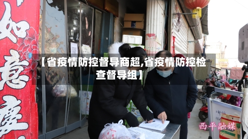 【省疫情防控督导商超,省疫情防控检查督导组】-第1张图片