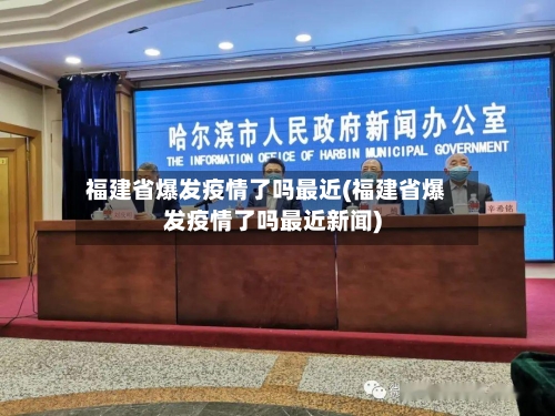 福建省爆发疫情了吗最近(福建省爆发疫情了吗最近新闻)-第3张图片