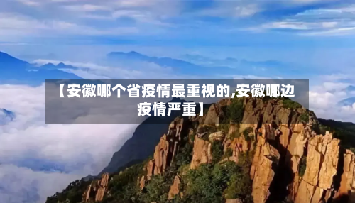 【安徽哪个省疫情最重视的,安徽哪边疫情严重】-第2张图片