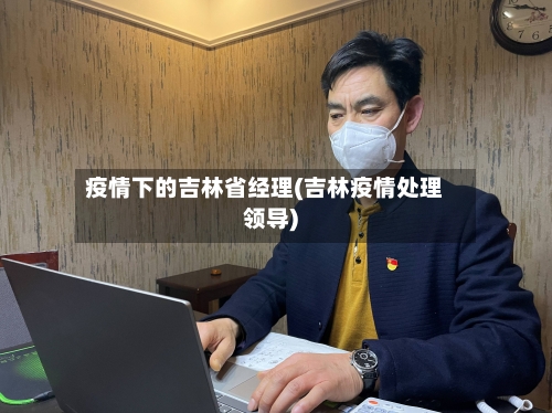 疫情下的吉林省经理(吉林疫情处理领导)-第3张图片