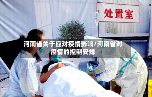 河南省关于应对疫情影响/河南省对疫情的控制安排-第1张图片