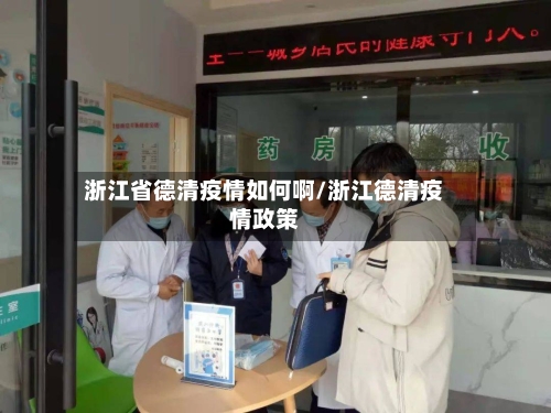 浙江省德清疫情如何啊/浙江德清疫情政策-第1张图片