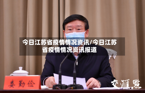 今日江苏省疫情情况资讯/今日江苏省疫情情况资讯报道-第1张图片