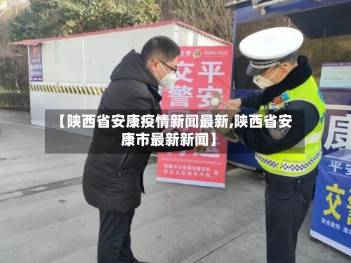 【陕西省安康疫情新闻最新,陕西省安康市最新新闻】-第2张图片