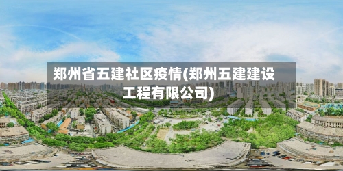 郑州省五建社区疫情(郑州五建建设工程有限公司)-第3张图片