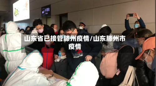 山东省已接管滕州疫情/山东滕州市疫情-第2张图片