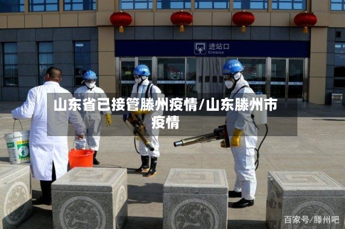 山东省已接管滕州疫情/山东滕州市疫情-第1张图片