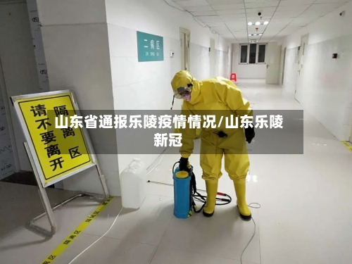 山东省通报乐陵疫情情况/山东乐陵新冠-第1张图片
