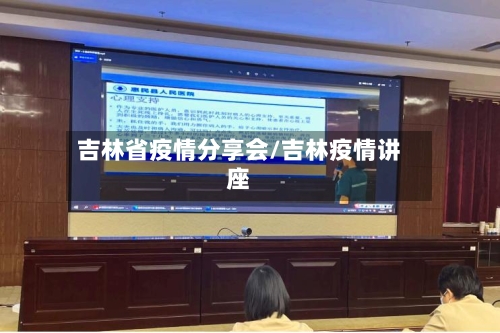 吉林省疫情分享会/吉林疫情讲座-第2张图片