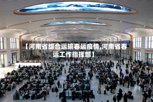【河南省综合运输春运疫情,河南省春运工作指挥部】-第3张图片
