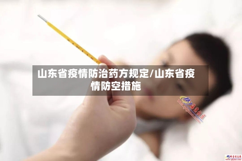 山东省疫情防治药方规定/山东省疫情防空措施-第1张图片