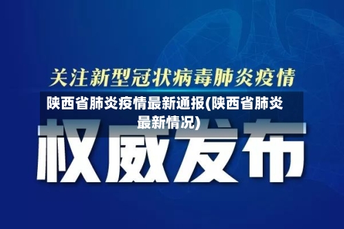 陕西省肺炎疫情最新通报(陕西省肺炎最新情况)-第3张图片