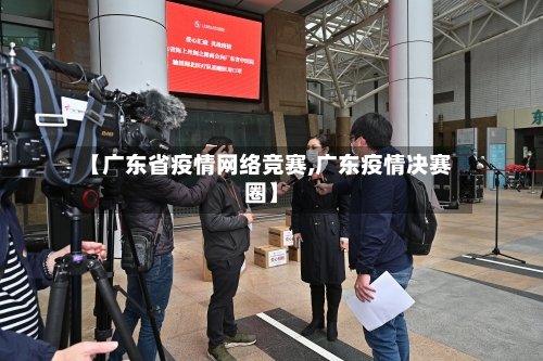 【广东省疫情网络竞赛,广东疫情决赛圈】-第1张图片