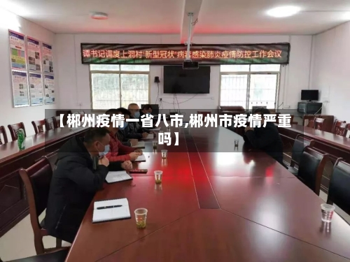 【郴州疫情一省八市,郴州市疫情严重吗】-第2张图片