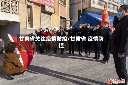 甘肃省关注疫情防控/甘肃省 疫情防控-第1张图片