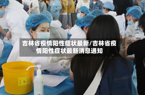 吉林省疫情阳性症状最新/吉林省疫情阳性症状最新消息通知-第1张图片