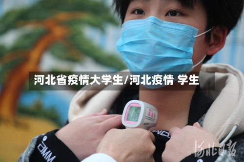 河北省疫情大学生/河北疫情 学生-第1张图片