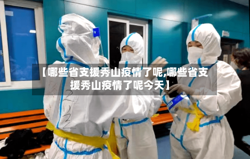 【哪些省支援秀山疫情了呢,哪些省支援秀山疫情了呢今天】-第1张图片