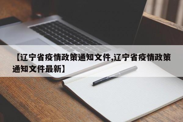 【辽宁省疫情政策通知文件,辽宁省疫情政策通知文件最新】