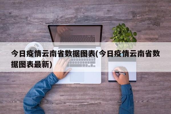 今日疫情云南省数据图表(今日疫情云南省数据图表最新)