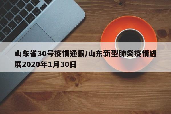 山东省30号疫情通报/山东新型肺炎疫情进展2020年1月30日