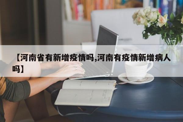 【河南省有新增疫情吗,河南有疫情新增病人吗】