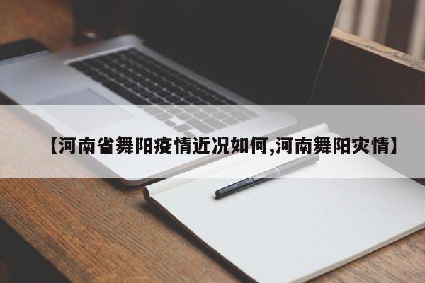 【河南省舞阳疫情近况如何,河南舞阳灾情】