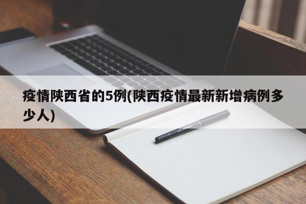 疫情陕西省的5例(陕西疫情最新新增病例多少人)
