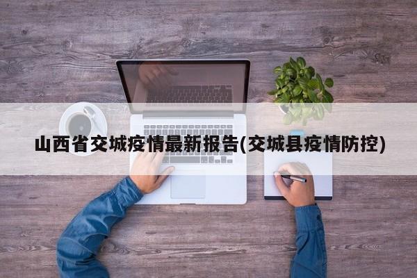 山西省交城疫情最新报告(交城县疫情防控)