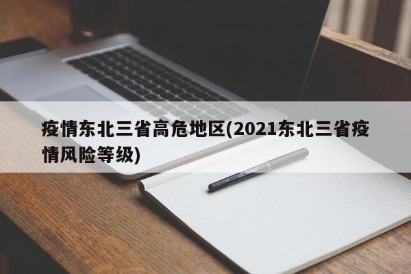 疫情东北三省高危地区(2021东北三省疫情风险等级)