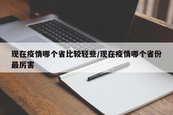 现在疫情哪个省比较轻些/现在疫情哪个省份最厉害